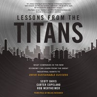 Lessons from the Titans: What Companies in the New Economy Can Learn from the Great Industrial Giants to Drive Sustainable Success - Scott Davis, Carter Copeland, Rob Wertheimer