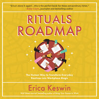 Rituals Roadmap: The Human Way to Transform Everyday Routines Into Workplace Magic - Erica Keswin