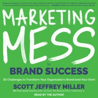 Marketing Mess to Brand Success: 30 Challenges to Transform Your Organization's Brand (and Your Own)! - Scott Jeffrey Miller