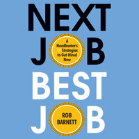 Next Job, Best Job: A Headhunter's 11 Strategies To Get Hired Now - Rob Barnett