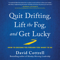 Quit Drifting, Lift the Fog, and Get Lucky: How to Become the Person You Want to Be - David Cottrell