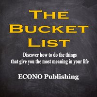 The Bucket List: Discover how to do the things that give you the most meaning in your life - Econo Publishing