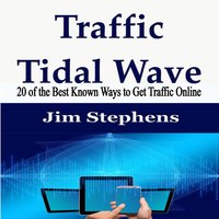 Traffic Tidal Wave: 20 of the Best Known Ways to Get Traffic Online - Jim Stephens