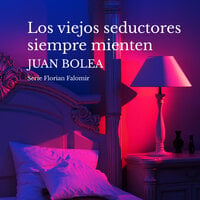 Los viejos seductores siempre mienten - Juan Bolea