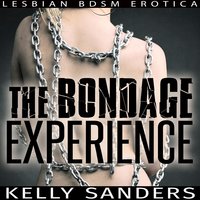 The Bondage Experience: Lesbian BDSM Erotica - Kelly Sanders