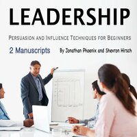 Leadership: Persuasion and Influence Techniques for Beginners - Jonathan Phoenix, Shevron Hirsch