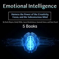 Emotional Intelligence: Harness the Power of the Creativity, Focus, and the Subconscious Mind - Dave Farrel, Samirah Eaton, Karla Wayers, Emily Wilds, Jason Hendrickson