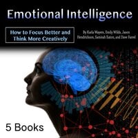 Emotional Intelligence: How to Focus Better and Think More Creatively - Dave Farrel, Samirah Eaton, Karla Wayers, Emily Wilds, Jason Hendrickson