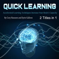 Quick Learning: Accelerated Learning Techniques Increase Your Brain’s Capacity - Syrie Gallows, Cory Hanssen
