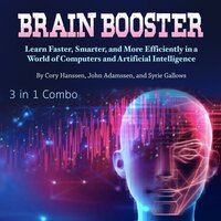Brain Booster: Learn Faster, Smarter, and More Efficiently in a World of Computers and Artificial Intelligence - Syrie Gallows, Cory Hanssen, John Adamssen