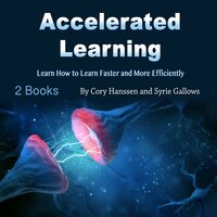 Accelerated Learning: Learn How to Learn Faster and More Efficiently - Syrie Gallows, Cory Hanssen