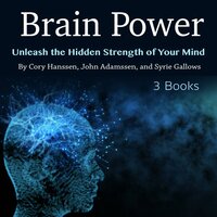 Brain Power: Unleash the Hidden Strength of Your Mind - Syrie Gallows, Cory Hanssen, John Adamssen