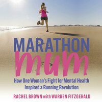 Marathon Mum: How one woman’s fight for mental health inspired a running revolution - Warren FitzGerald, Rachel Brown