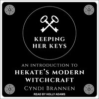 Keeping Her Keys: An Introduction To Hekate's Modern Witchcraft - Cyndi Brannen