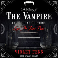 A History of the Vampire in Popular Culture: Love at First Bite - Violet Fenn