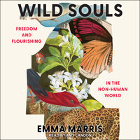 Wild Souls: Freedom and Flourishing in the Non-Human World - Emma Marris