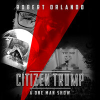 Citizen Trump: A One Man Show - Robert Orlando
