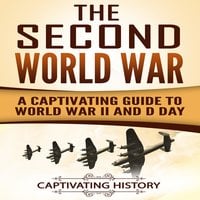 The Second World War: A Captivating Guide to World War II and D-Day