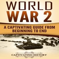 World War 2: A Captivating Guide from Beginning to End (The Second World War and D Day Book 1)