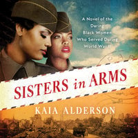 Sisters in Arms: A Novel of the Daring Black Women Who Served During World War II - Kaia Alderson