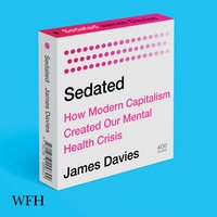 Sedated: How Modern Capitalism Created our Mental Health Crisis - James Davies