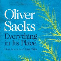 Everything in Its Place: First Loves and Last Tales - Oliver Sacks