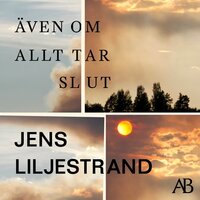 Även om allt tar slut - Jens Liljestrand