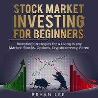 Stock Market Investing for Beginners: Investing Strategies for a Living in any Market -Stocks, Options, Cryptocurrency, Forex - Bryan Lee