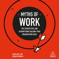 Myths of Work: The Stereotypes and Assumptions Holding Your Organization Back - Ian MacRae, Adrian Furnham