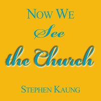 Now We See the Church - Stephen Kaung