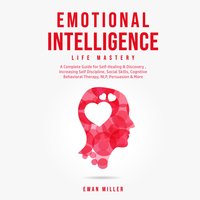 Emotional Intelligence - Life Mastery: Practical Self-Development Guide for Success in Business and Your Personal Life-Improve Your Social Skills, NLP, EQ, Relationship Building, CBT & Self Discipline. - Ewan Miller