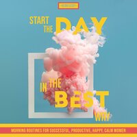 Start The Day In The Best Way: Morning Routines for Successful, Happy, Calm Women - Meghan Cassidy