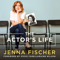 The Actor's Life: A Survival Guide - Jenna Fischer, Foreword by Steve Carell