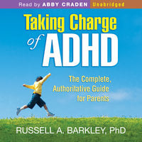 Taking Charge of ADHD: The Complete, Authoritative Guide for Parents - Russell A. Barkley
