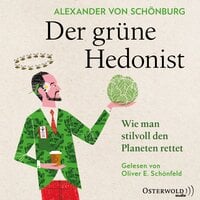 Der grüne Hedonist: Wie man stilvoll den Planeten rettet - Alexander von Schönburg
