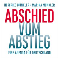 Abschied vom Abstieg: Eine Agenda für Deutschland - Herfried Münkler, Marina Münkler