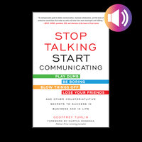 Stop Talking, Start Communicating: Counterintuitive Secrets to Success in Business and in Life, with a foreword by Martha Mendoza - Geoffrey Tumlin