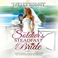 The Soldier's Steadfast Bride: A Clean Marriage of Convenience Military Romance - Lorana Hoopes