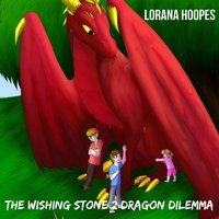 The Wishing Stone #2: Dragon Dilemma - Lorana Hoopes