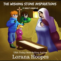 The Wishing Stone Inspirations #1: Mary's Miracle - Lorana Hoopes