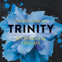 Trinity - Bittersüße Träume (Die Trinity-Serie 4) - Audrey Carlan