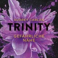 Trinity - Gefährliche Nähe - Audrey Carlan