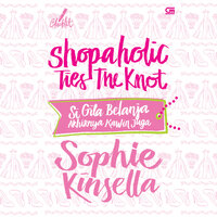 Shopaholic Ties The Knot: Si Gila Belanja Akhirnya Kawin Juga - Sophie Kinsella