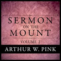 Sermon on the Mount, Volume 2 - Arthur W. Pink