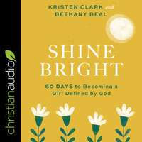 Shine Bright: 60 Days to Becoming a Girl Defined by God - Bethany Beal, Kristen Clark