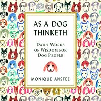 As a Dog Thinketh: Daily Words of Wisdom for Dog People - Monique Anstee