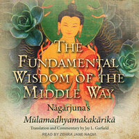 The Fundamental Wisdom of the Middle Way: Nagarjuna's Mulamadhyamakakarika - Nagarjuna