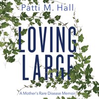 Loving Large: A Mother's Rare Disease Memoir - Patti M. Hall