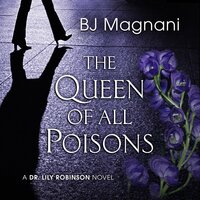 The Queen of All Poisons: A Dr. Lily Robinson Novel - BJ Magnani