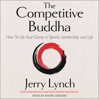 The Competitive Buddha: How to Up Your Game in Sports, Leadership and Life - Jerry Lynch